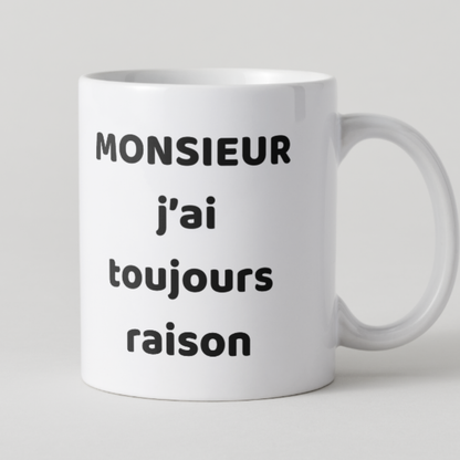 Mug blanche message Monsieur j'ai toujours raison pour homme.