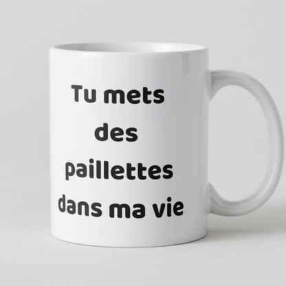 Mug blanc avec l'inscription humoristique Tu mets des paillettes dans ma vie.